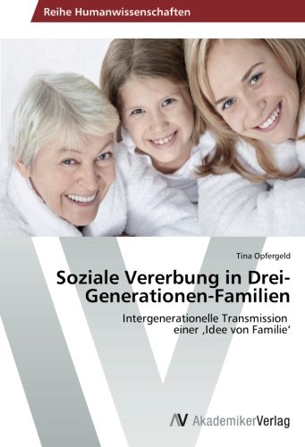 Soziale Vererbung in Drei-Generationen-Familien: Intergenerationelle Transmission einer ‚Idee von Familie‘