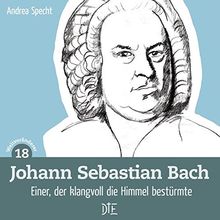 Johann Sebastian Bach: Einer, der klangvoll die Himmel bestürmte (Weltveränderer)