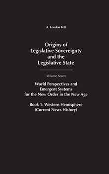 Origins of Legislative Sovereignty and the Legislative State: World Perspectives and Emergent Systems for the New Order in the New Age, Volume 7, Book 1