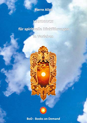 HANDBUCH für spirituelle Rückführungen in Vorleben (Dem neuen Denken entgegen)