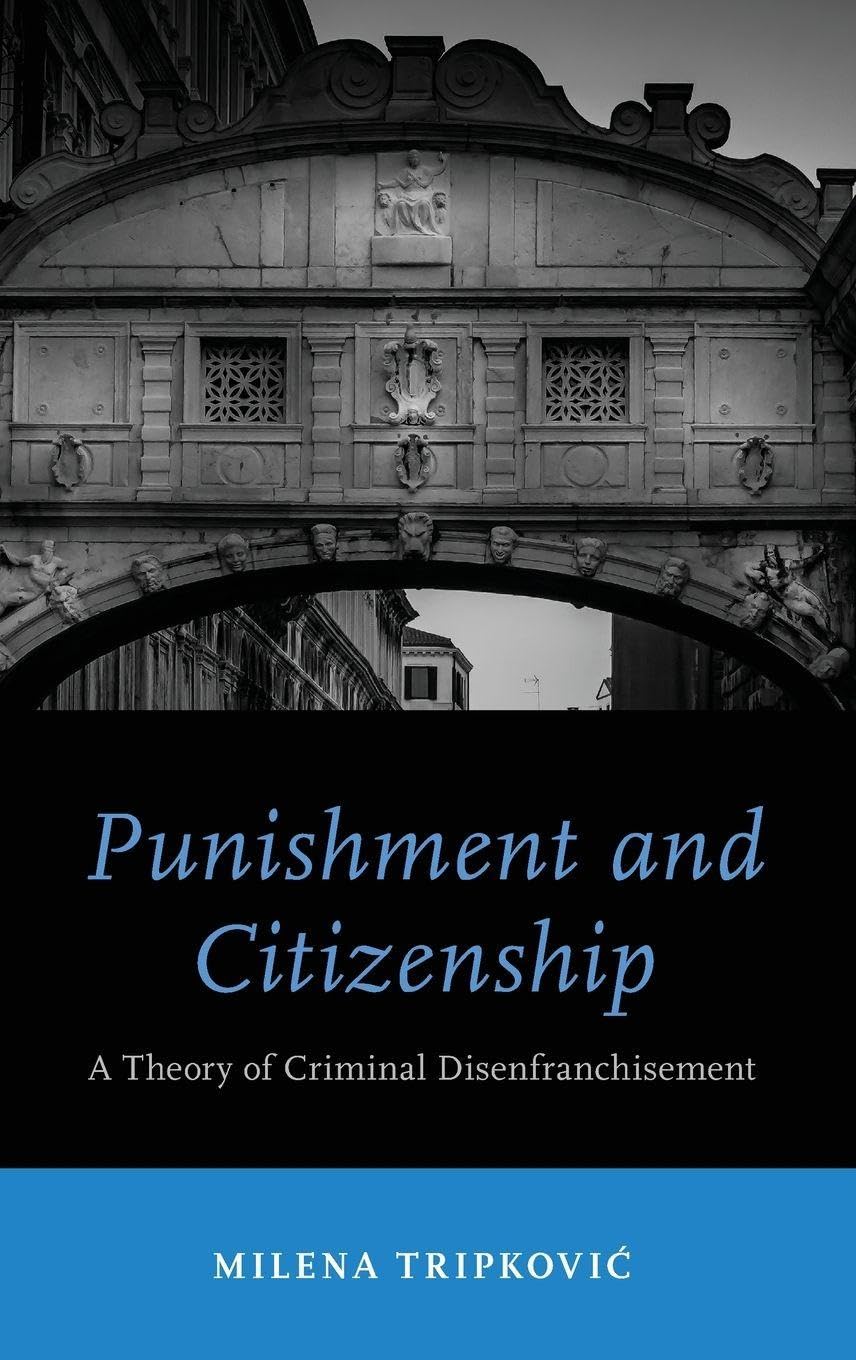 Punishment and Citizenship: A Theory of Criminal Disenfranchisement (Studies in Penal Theory and Philosophy)