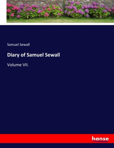 Diary of Samuel Sewall: Volume VII.