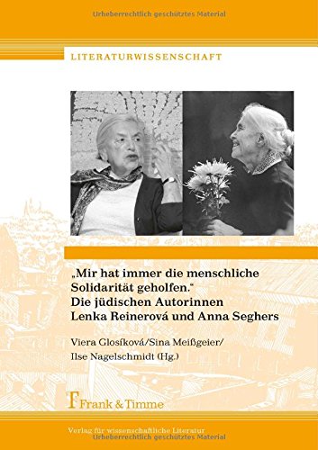 Mir hat immer die menschliche Solidarität geholfen. Die jüdischen Autorinnen Lenka Reinerová und Anna Seghers (Literaturwissenschaft)