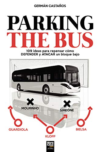 PARKING THE BUS: 109 ideas para repensar cómo DEFENDER y ATACAR un bloque bajo