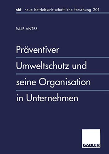 Präventiver Umweltschutz und seine Organisation in Unternehmen: Diss. (neue betriebswirtschaftliche forschung (nbf))