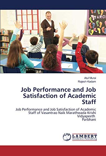 Job Performance and Job Satisfaction of Academic Staff: Job Performance and Job Satisfaction of Academic Staff of Vasantrao Naik Marathwada Krishi Vidyapeeth Parbhani