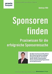 Sponsoren finden: Praxiswissen für die erfolgreiche Sponsorensuche (praxiskompakt)