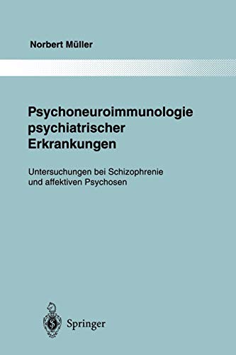 Psychoneuroimmunologie psychiatrischer Erkrankungen: Untersuchungen bei Schizophrenie und affektiven Psychosen (Monographien aus dem Gesamtgebiete der Psychiatrie, 80, Band 80)