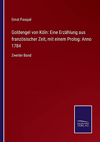 Goldengel von Köln: Eine Erzählung aus französischer Zeit, mit einem Prolog: Anno 1784: Zweiter Band