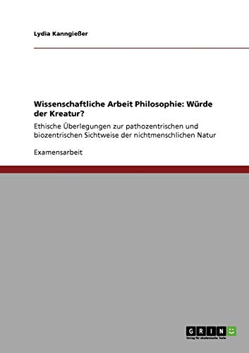 Wissenschaftliche Arbeit Philosophie: Würde der Kreatur?: Ethische Überlegungen zur pathozentrischen und biozentrischen Sichtweise der nichtmenschlichen Natur