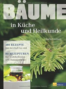 Bäume - in Küche und Heilkunde: 80 Rezepturen für Wohlbefinden und Hausapotheke. 180 Rezepte von herzhaft bis süss