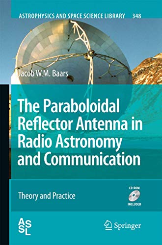 The Paraboloidal Reflector Antenna in Radio Astronomy and Communication: Theory and Practice (Astrophysics and Space Science Library, 348, Band 348)