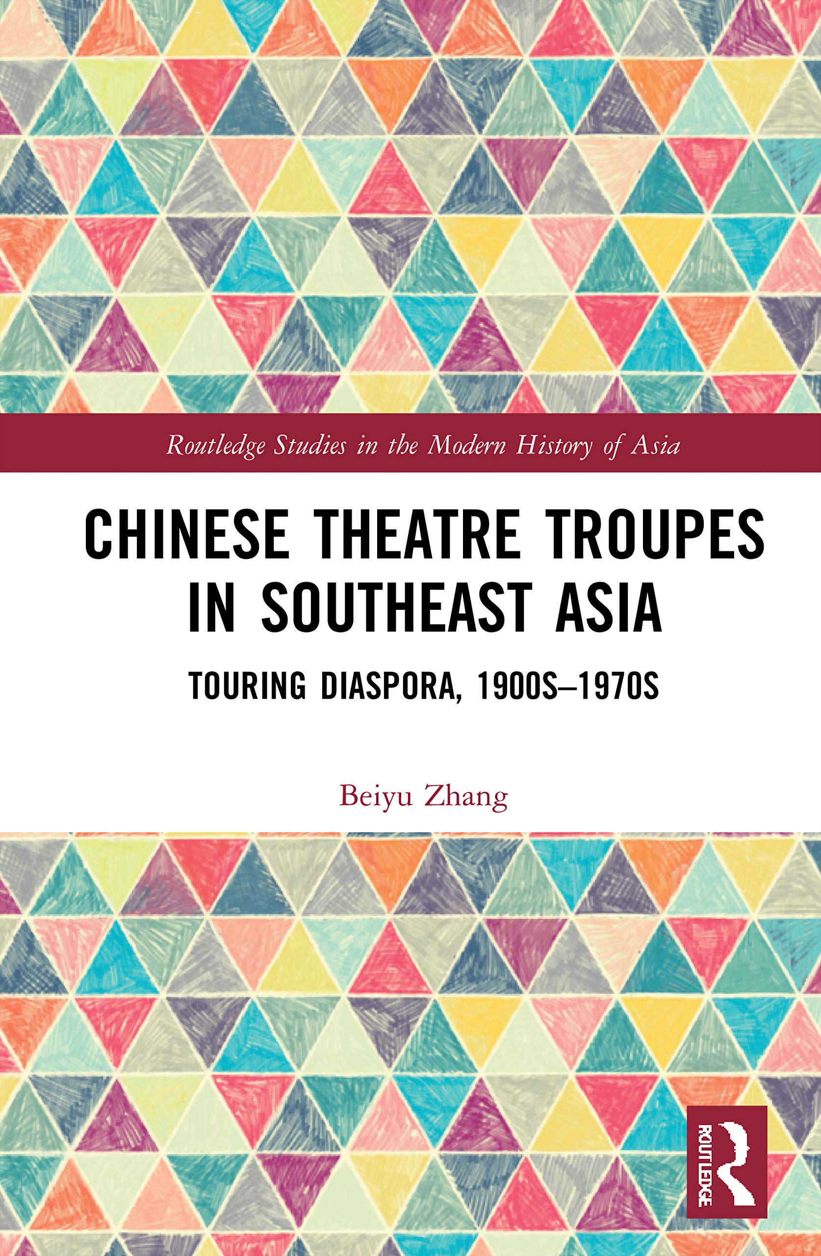 Chinese Theatre Troupes in Southeast Asia: Touring Diaspora, 1900s-1970s (Routledge Studies in the Modern History of Asia)