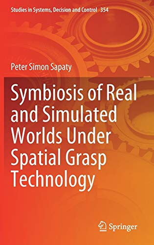 Symbiosis of Real and Simulated Worlds Under Spatial Grasp Technology (Studies in Systems, Decision and Control, 354, Band 354)