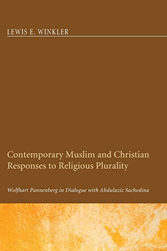 Contemporary Muslim and Christian Responses to Religious Plurality: Wolfhart Pannenberg in Dialogue with Abdulaziz Sachedina