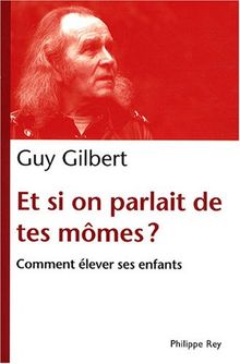 Et si on parlait de tes mômes ? : comment élever ses enfants