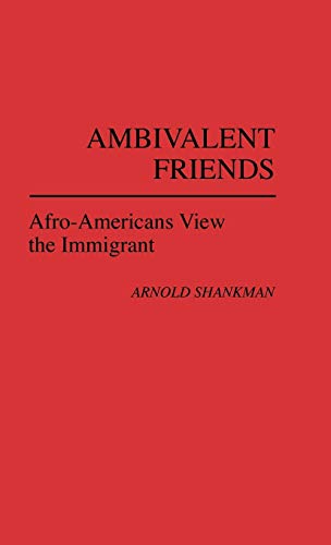 Ambivalent Friends: Afro-Americans View the Immigrant (Contributions in Afro-american and African Studies, Band 67)