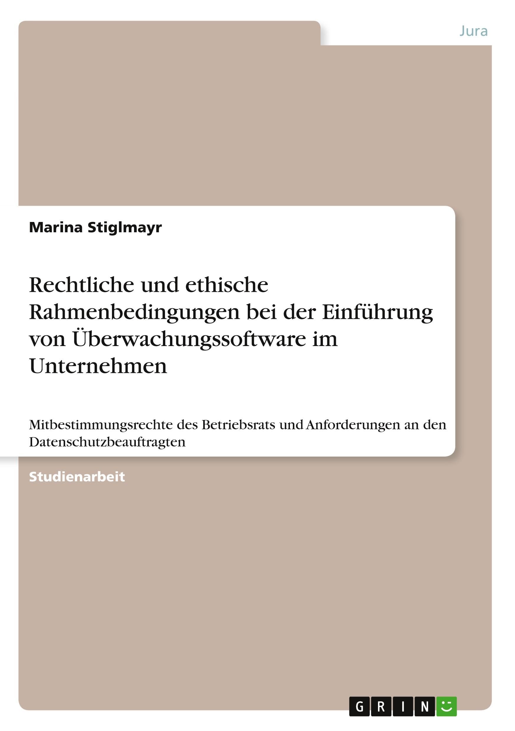 Rechtliche und ethische Rahmenbedingungen bei der Einführung von Überwachungssoftware im Unternehmen: Mitbestimmungsrechte des Betriebsrats und Anforderungen an den Datenschutzbeauftragten