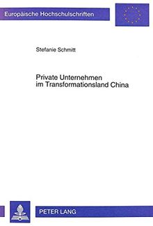 Private Unternehmen im Transformationsland China: Individual- und Privatunternehmen in China - ihr volkswirtschaftlicher Stellenwert und ihre ... (Europäische Hochschulschriften - Reihe V)