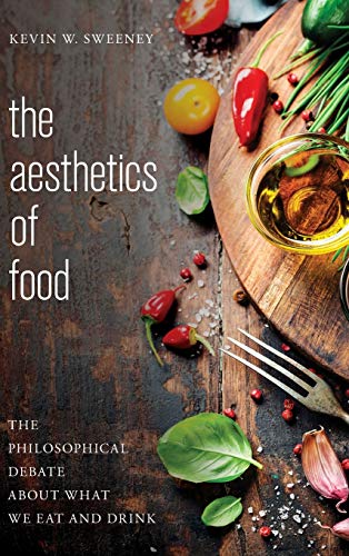 The Aesthetics of Food: The Philosophical Debate About What We Eat and Drink