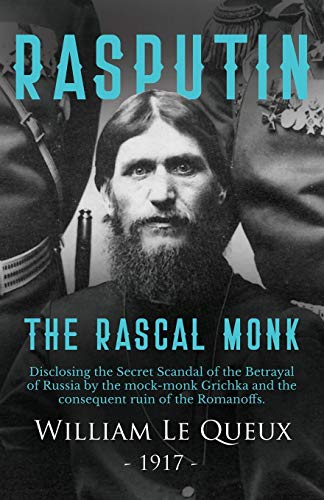 Rasputin the Rascal Monk: Disclosing the Secret Scandal of the Betrayal of Russia by the mock-monk Grichka and the consequent ruin of the Romanoffs. ... revealed and recorded for the first time.