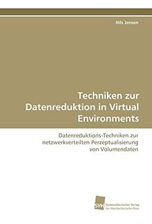 Techniken zur Datenreduktion in Virtual Environments: Datenreduktions-Techniken zur netzwerkverteilten Perzeptualisierung von Volumendaten