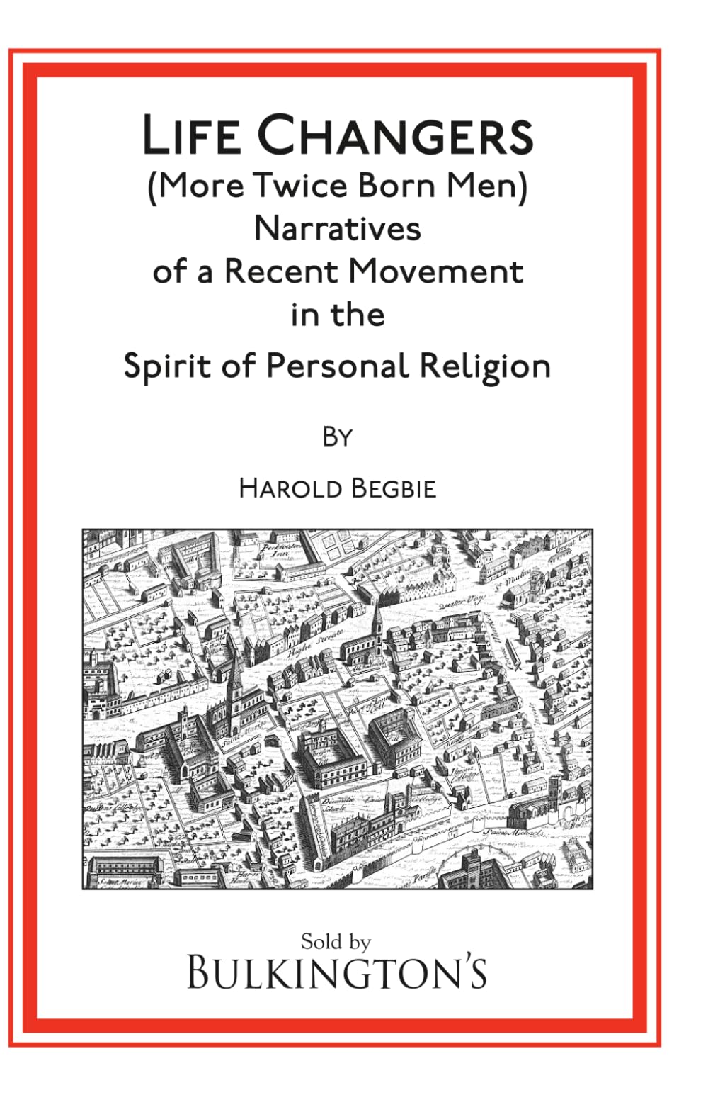 Life Changers: (MORE TWICE-BORN MEN) NARRATIVES OF A RECENT MOVEMENT IN THE SPIRIT OF PERSONAL RELIGION