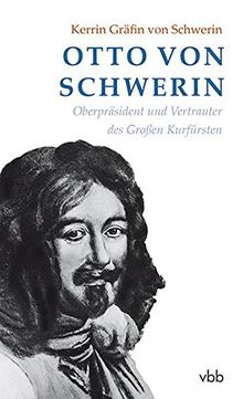 Otto von Schwerin: Oberpräsident und Vertrauter des Großen Kurfürsten