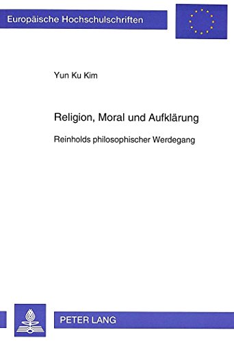 Religion, Moral und Aufklärung: Reinholds philosophischer Werdegang (Europäische Hochschulschriften - Reihe XX)