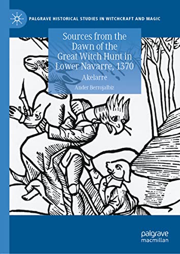 Sources from the Dawn of the Great Witch Hunt in Lower Navarre, 1370: Akelarre (Palgrave Historical Studies in Witchcraft and Magic)