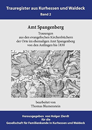 Amt Spangenberg: Trauungen aus den evangelischen Kirchenbüchern der Orte im ehemaligen Amt Spangenberg von den Anfängen bis 1830