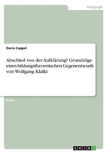 Abschied von der Aufklärung? Grundzüge eines bildungstheoretischen Gegenentwurfs von Wolfgang Klafki