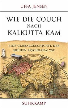 Wie die Couch nach Kalkutta kam: Eine Globalgeschichte der frühen Psychoanalyse