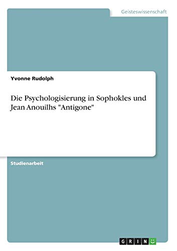 Die Psychologisierung in Sophokles und Jean Anouilhs Antigone
