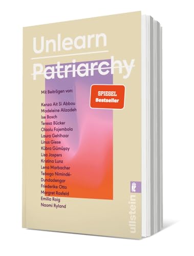 Unlearn Patriarchy: Mit Beiträgen von Madeleine Alizadeh, Teresa Bücker, Kübra Gümüşay, Emilia Roig, Kristina Lunz u.v.a. | Feministische Impulse für Wege aus dem Patriarchat