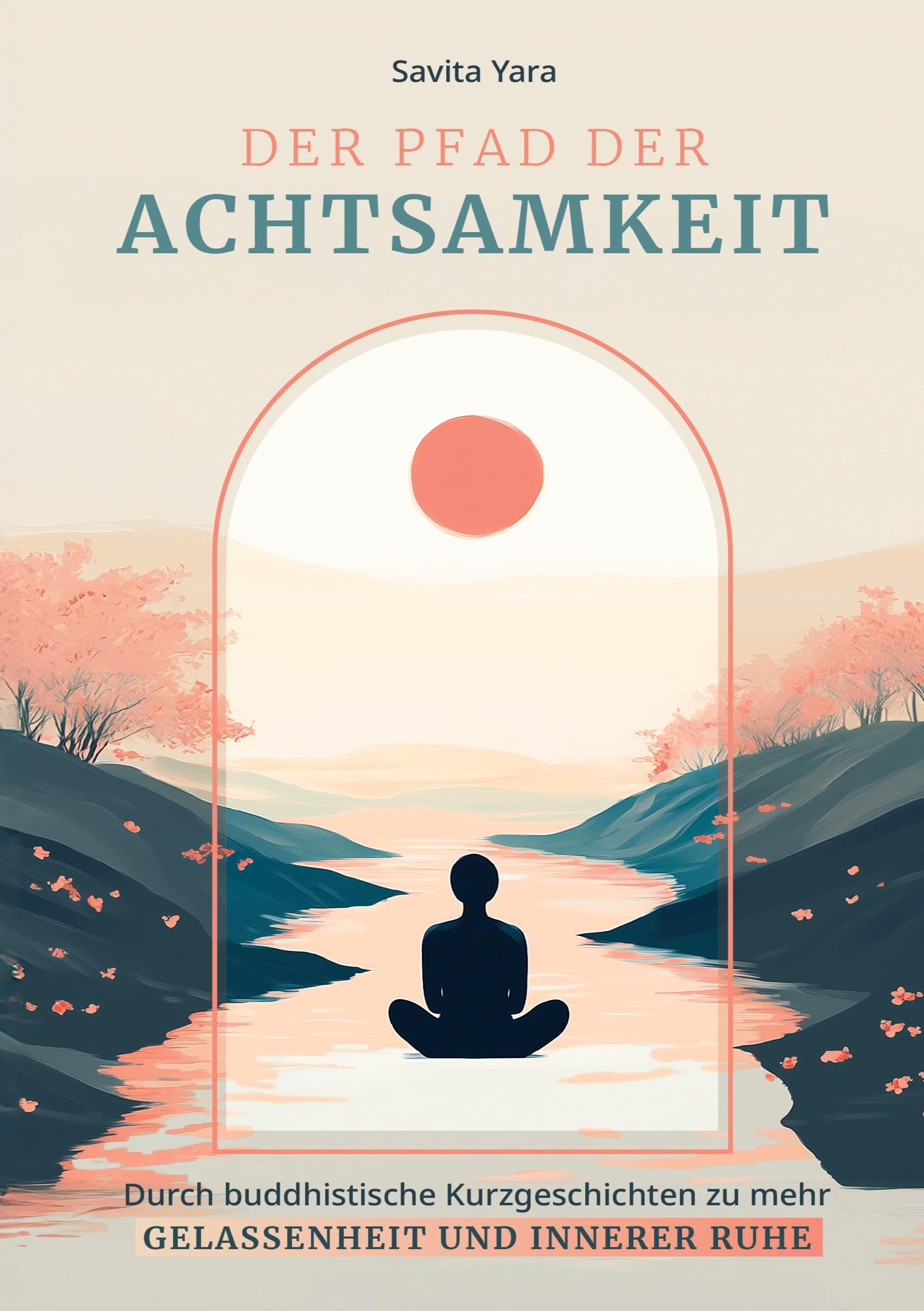 Der Pfad der Achtsamkeit: Durch buddhistische Kurzgeschichten zu mehr Gelassenheit und innerer Ruhe