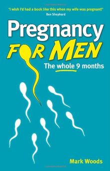 Pregnancy for Men: The whole nine months