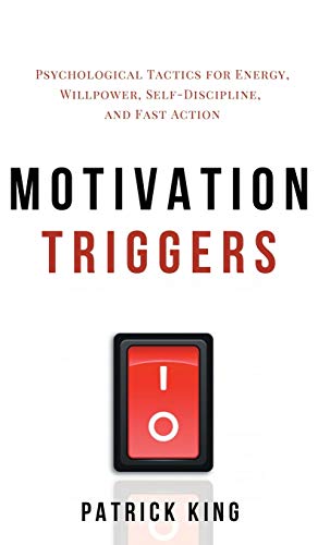Motivation Triggers: Psychological Tactics for Energy, Willpower, Self-Discipline, and Fast Action