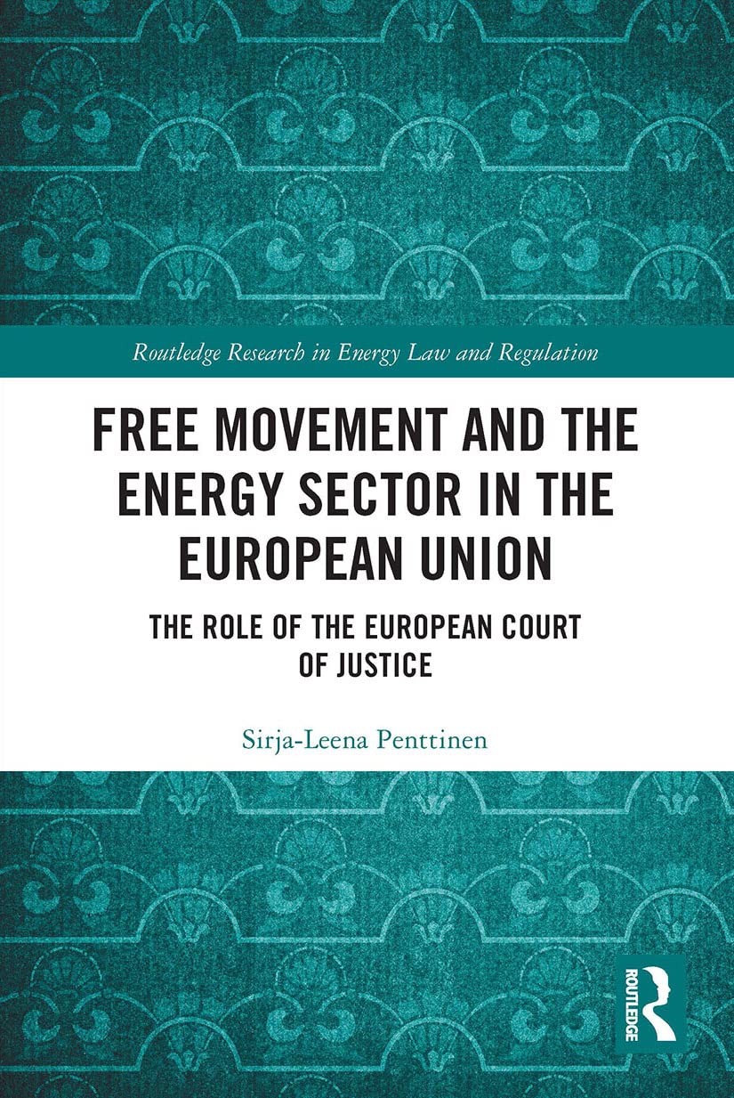 Free Movement and the Energy Sector in the European Union: The Role of the European Court of Justice (Routledge Research in Energy Law and Regulation)