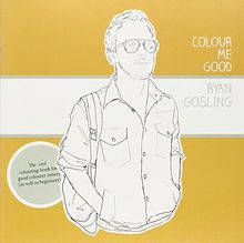 Colour Me Good Ryan Gosling