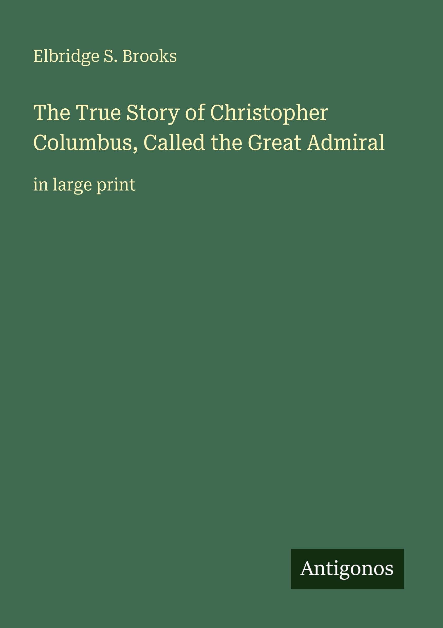 The True Story of Christopher Columbus, Called the Great Admiral: in large print