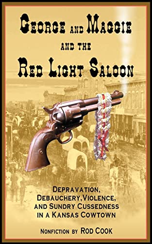 GEORGE AND MAGGIE AND THE RED LIGHT SALOON: DEPRAVATION, DEBAUCHERY, VIOLENCE, AND SUNDRY CUSSEDNESS IN A KANSAS COWTOWN