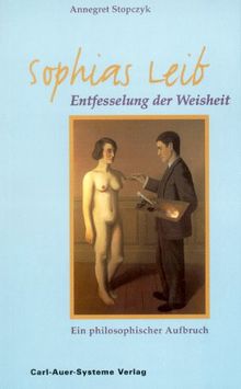 Sophias Leib. Entfesslung der Weisheit. Ein philosophischer Aufbruch