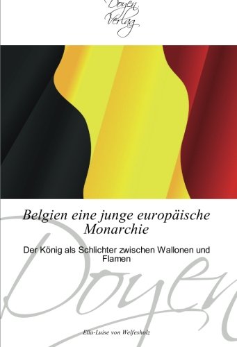 Belgien eine junge europäische Monarchie: Der König als Schlichter zwischen Wallonen und Flamen