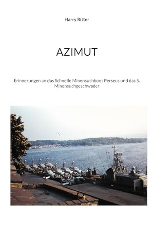 Azimut: Erinnerungen an das Schnelle Minensuchboot Perseus und das 5. Minensuchgeschwader