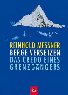 Berge versetzen: Das Credo eines Grenzgängers