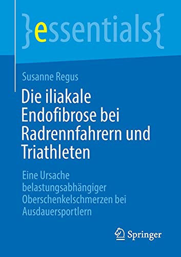 Die iliakale Endofibrose bei Radrennfahrern und Triathleten: Eine Ursache belastungsabhängiger Oberschenkelschmerzen bei Ausdauersportlern (essentials)