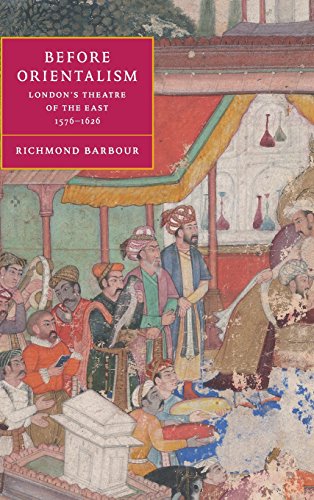 Before Orientalism: London's Theatre of the East, 1576–1626 (Cambridge Studies in Renaissance Literature and Culture, Band 45)