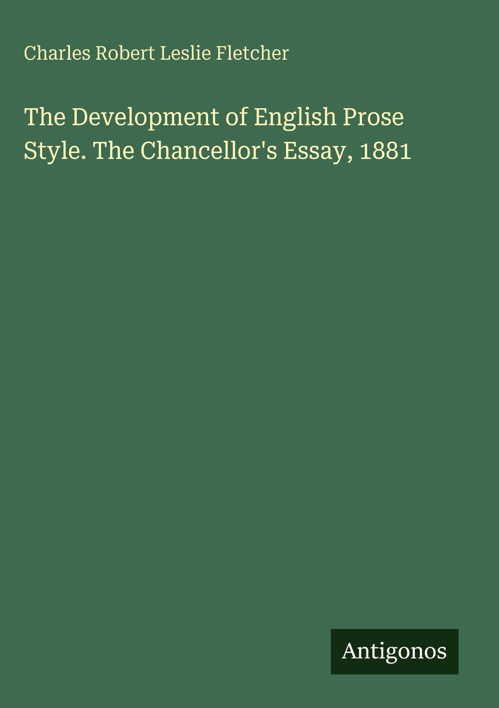 The Development of English Prose Style. The Chancellor's Essay, 1881