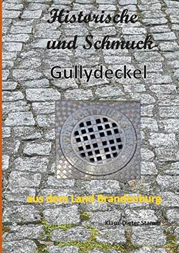 Historische und Schmuck-Gullydeckel aus dem Land Brandenburg: mit Reisehinweisen (Interessante Gullydeckel aus deutschen Bundesländern)